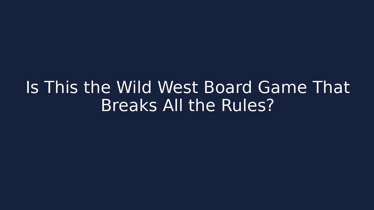 Is This the Wild West Board Game That Breaks All the Rules?