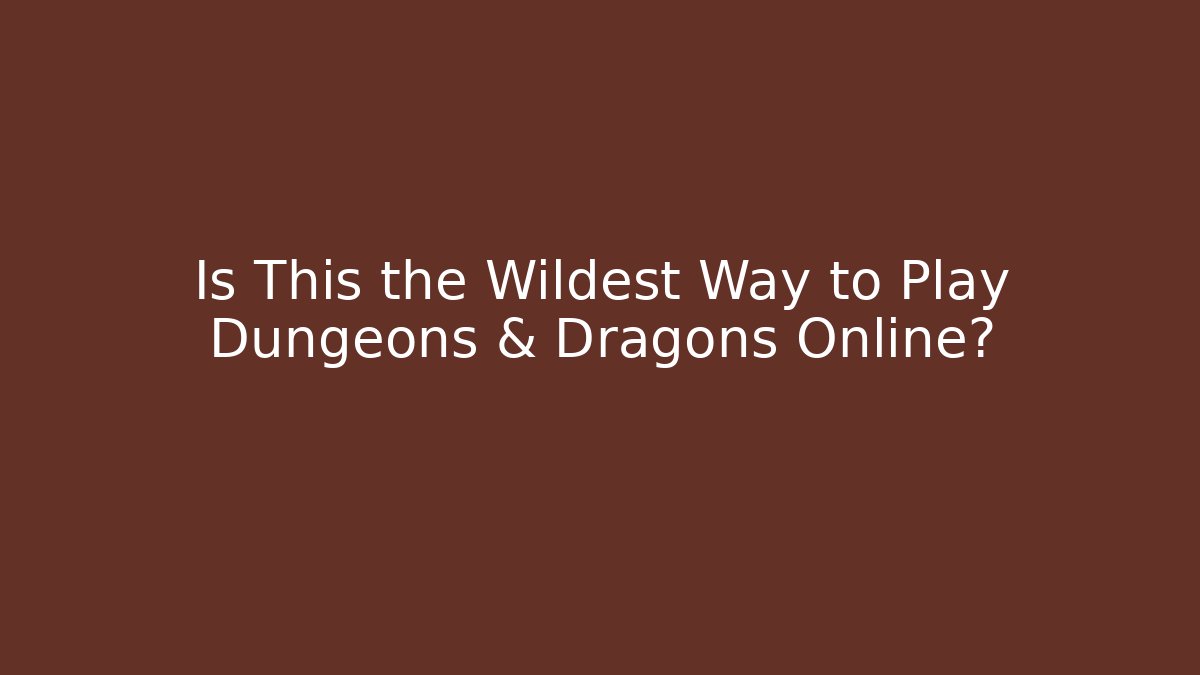 Is This the Wildest Way to Play Dungeons & Dragons Online?
