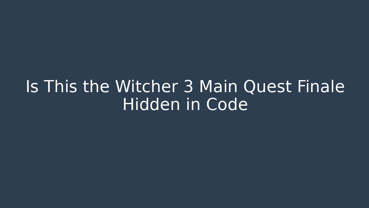 Is This the Witcher 3 Main Quest Finale Hidden in Code