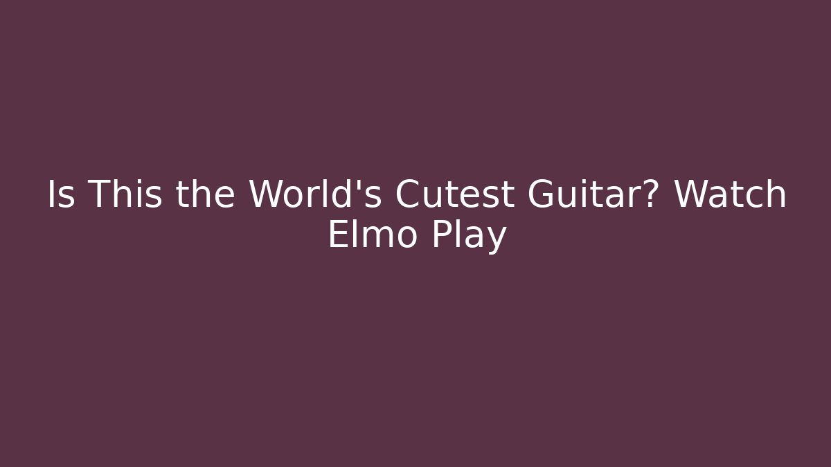 Is This the World's Cutest Guitar? Watch Elmo Play