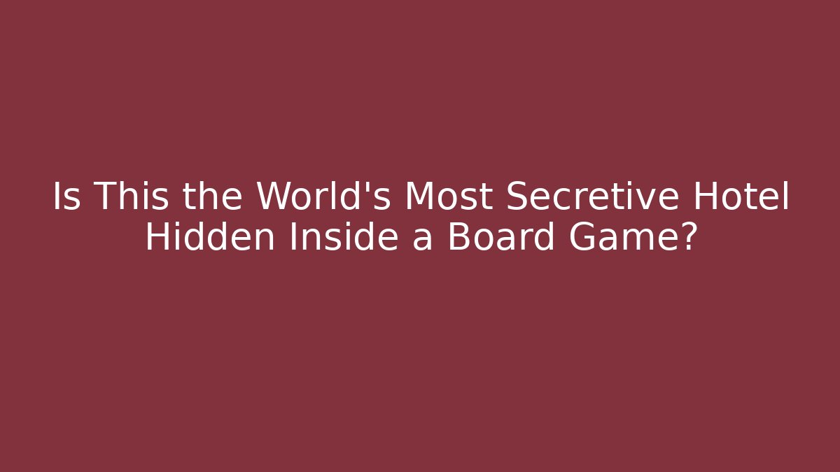 Is This the World's Most Secretive Hotel Hidden Inside a Board Game?