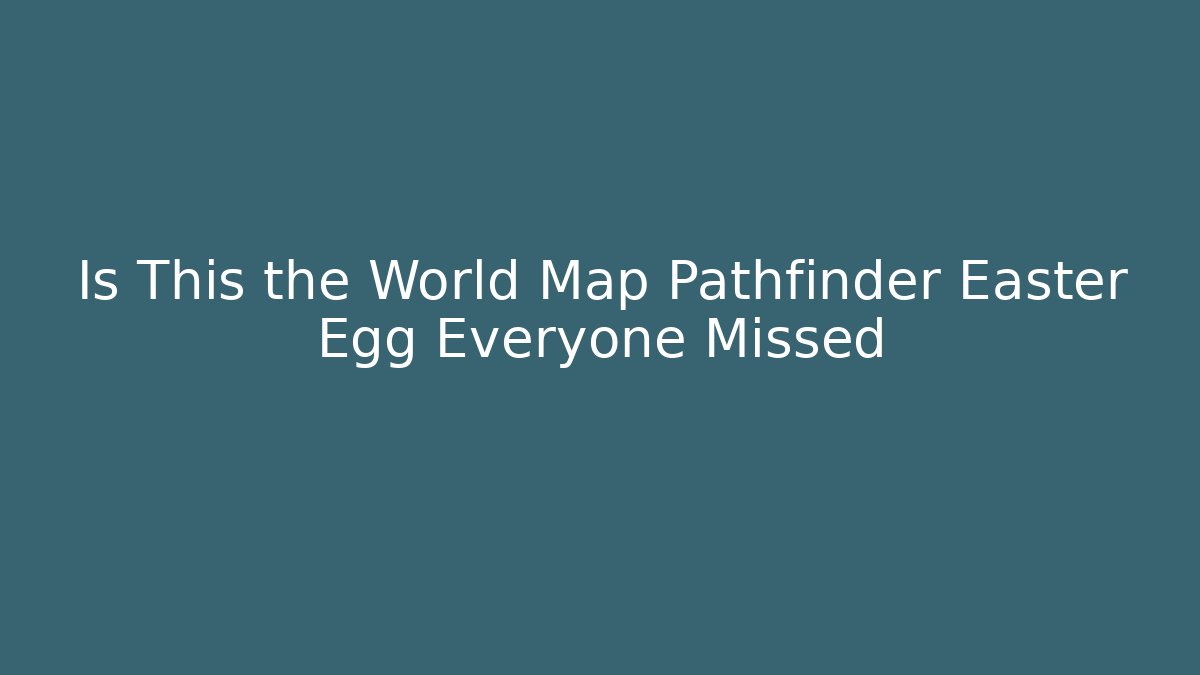 Is This the World Map Pathfinder Easter Egg Everyone Missed - Método de Aprovação