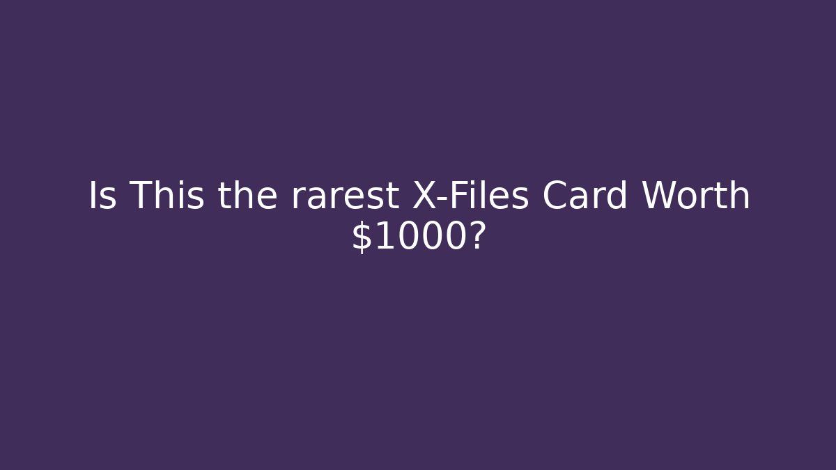 Is This the rarest X-Files Card Worth $1000?