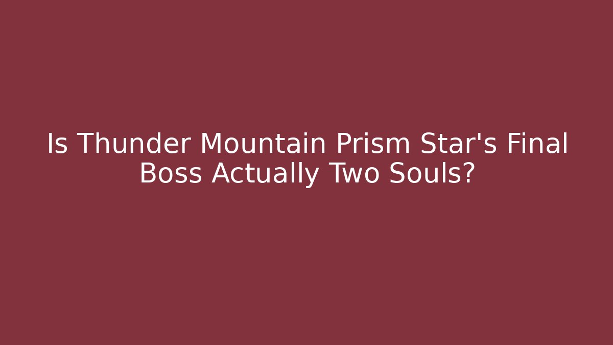 Is Thunder Mountain Prism Star's Final Boss Actually Two Souls? - Método de Aprovação