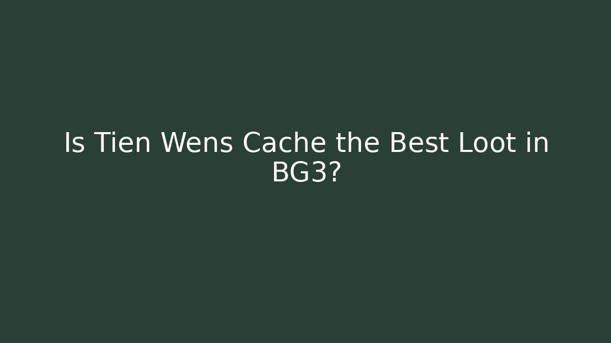 Is Tien Wens Cache the Best Loot in BG3? - Método de Aprovação