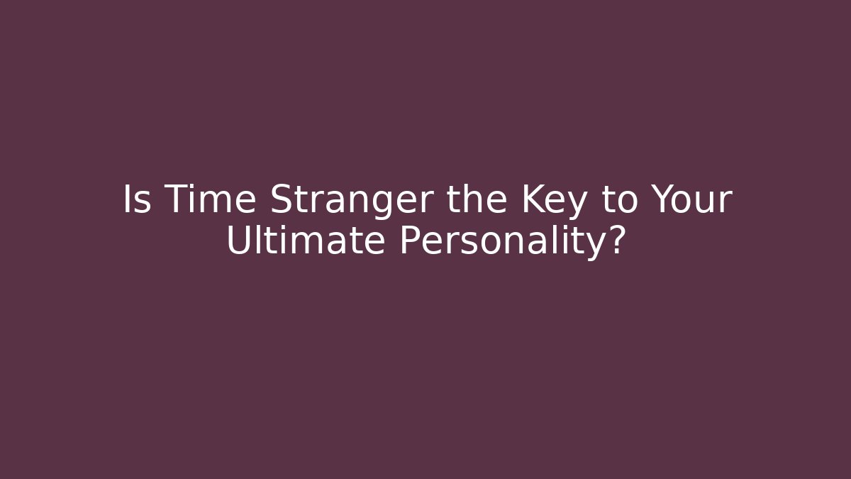 Is Time Stranger the Key to Your Ultimate Personality?