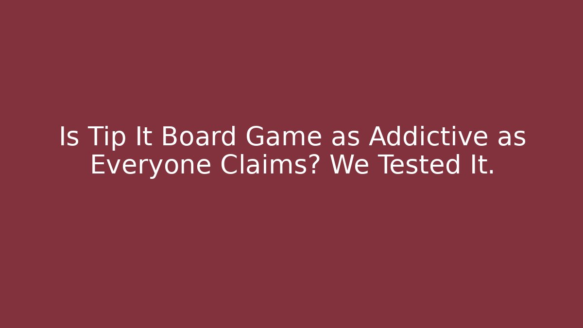 Is Tip It Board Game as Addictive as Everyone Claims? We Tested It.