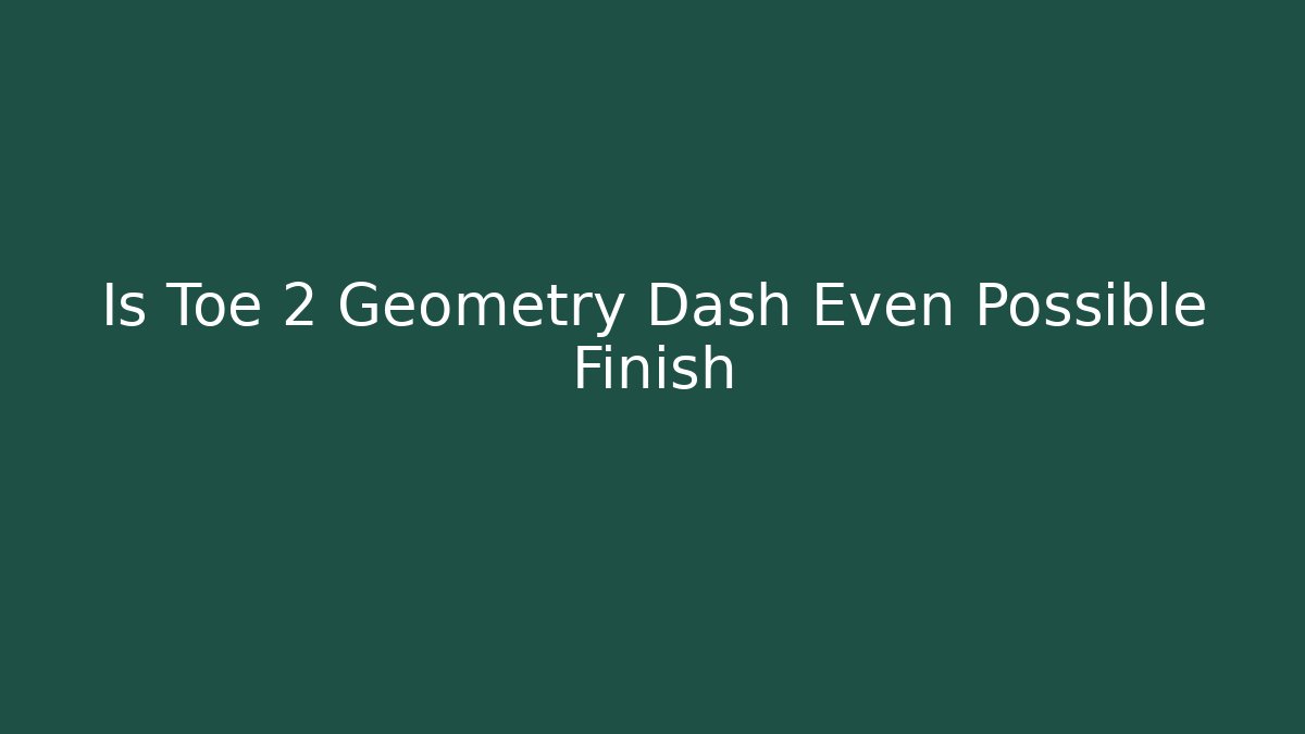 Is Toe 2 Geometry Dash Even Possible Finish - Método de Aprovação