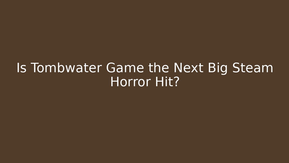 Is Tombwater Game the Next Big Steam Horror Hit?