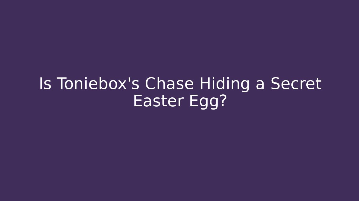 Is Toniebox's Chase Hiding a Secret Easter Egg?