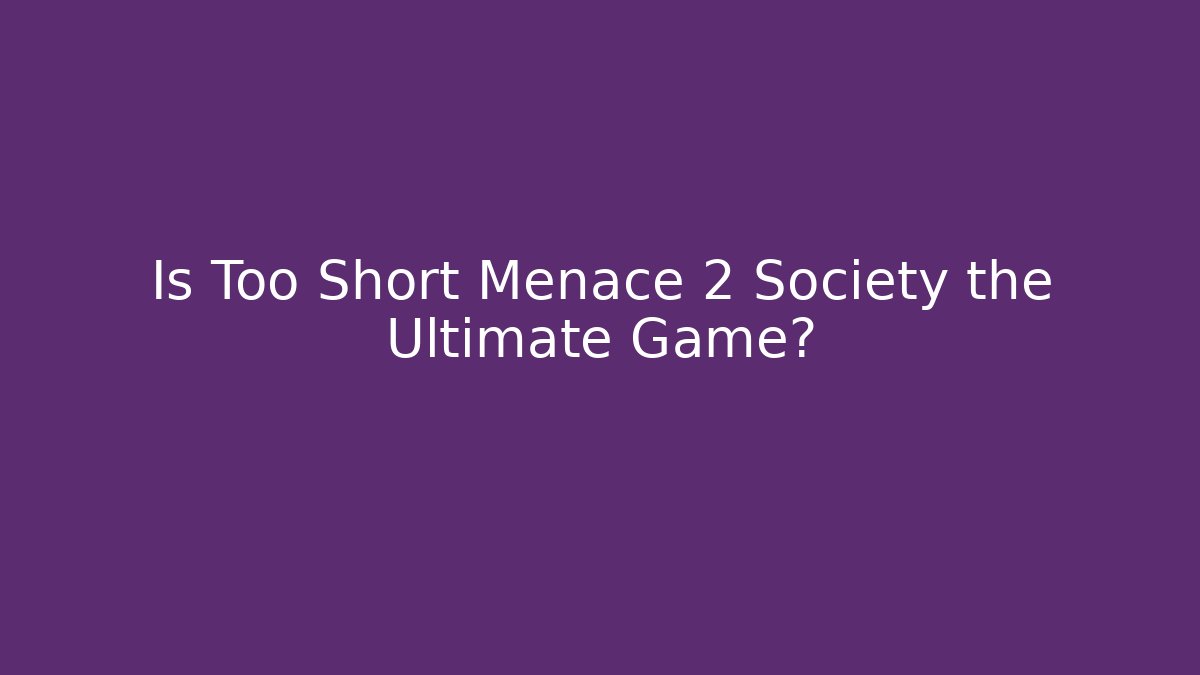 Is Too Short Menace 2 Society the Ultimate Game?