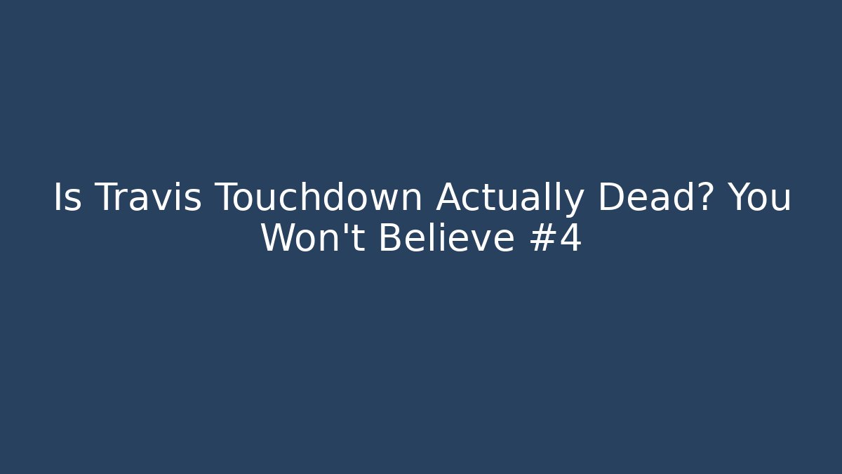 Is Travis Touchdown Actually Dead? You Won't Believe #4