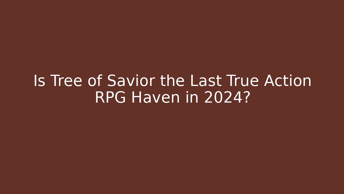 Is Tree of Savior the Last True Action RPG Haven in 2024?