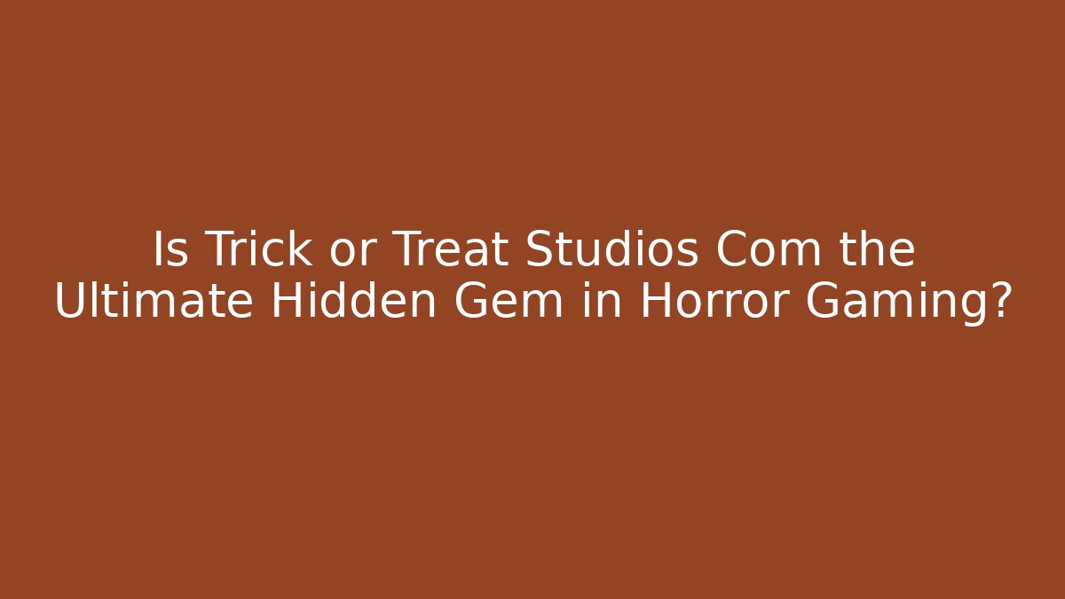Is Trick or Treat Studios Com the Ultimate Hidden Gem in Horror Gaming?