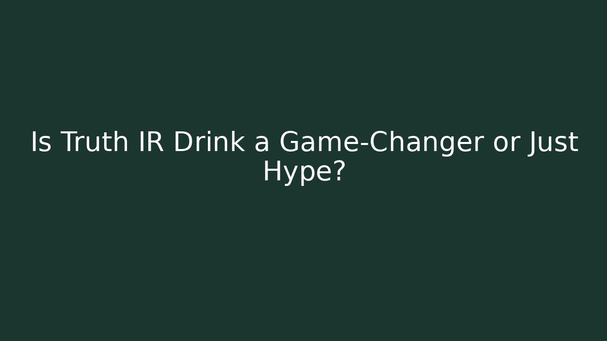 Is Truth IR Drink a Game-Changer or Just Hype?