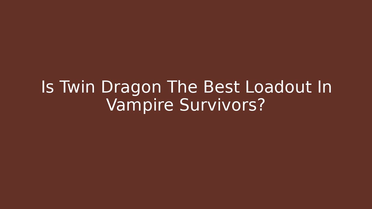 Is Twin Dragon The Best Loadout In Vampire Survivors?
