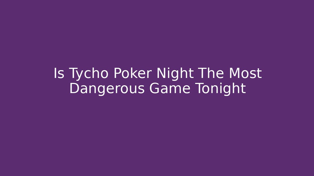 Is Tycho Poker Night The Most Dangerous Game Tonight