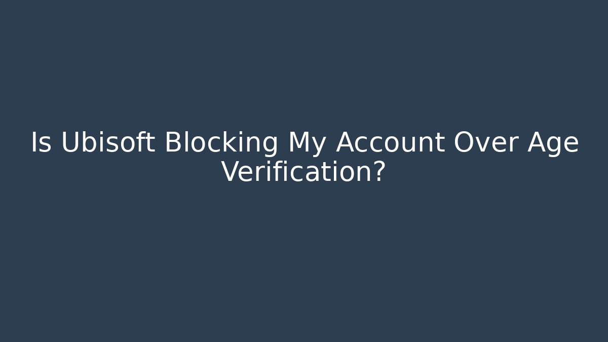 Is Ubisoft Blocking My Account Over Age Verification?