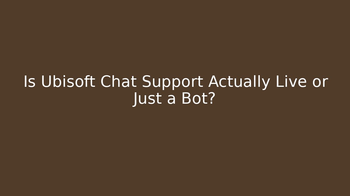 Is Ubisoft Chat Support Actually Live or Just a Bot?