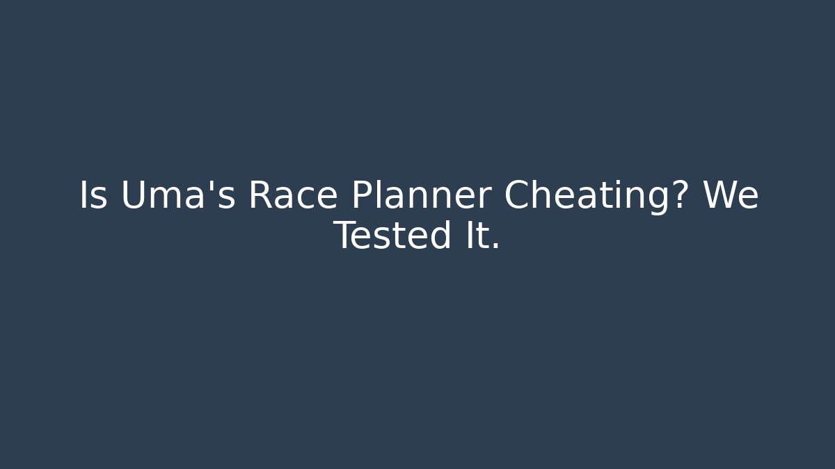Is Uma’s Race Planner Cheating? We Tested It.