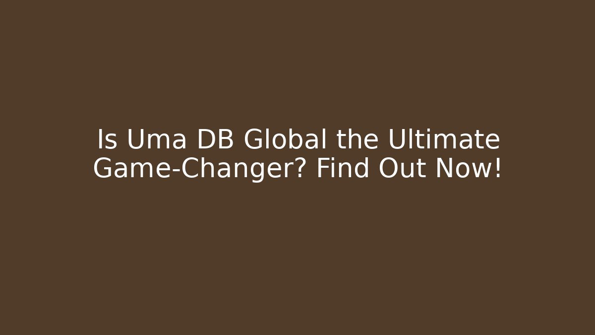 Is Uma DB Global the Ultimate Game-Changer? Find Out Now!