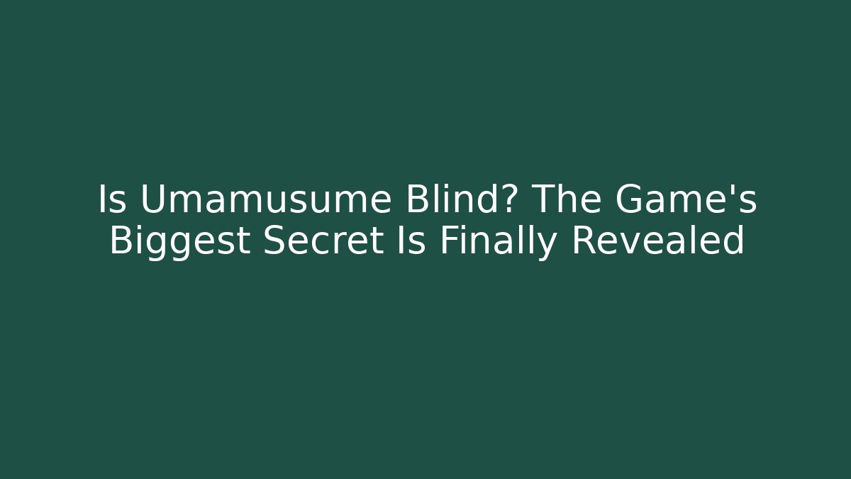 Is Umamusume Blind? The Game's Biggest Secret Is Finally Revealed