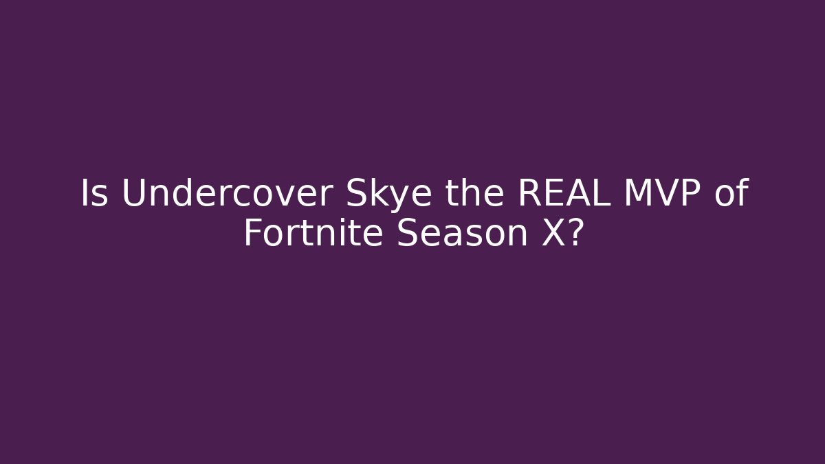 Is Undercover Skye the REAL MVP of Fortnite Season X?