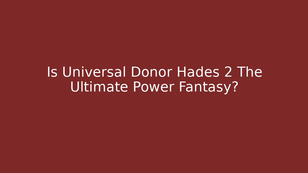 Is Universal Donor Hades 2 The Ultimate Power Fantasy? - Método de Aprovação