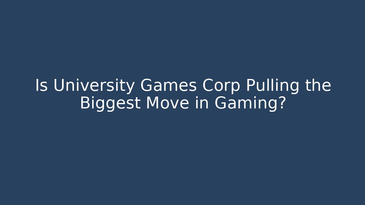 Is University Games Corp Pulling the Biggest Move in Gaming? - Método de Aprovação