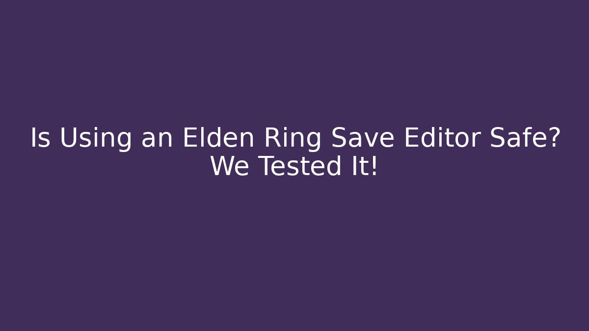Is Using an Elden Ring Save Editor Safe? We Tested It! - Método de Aprovação