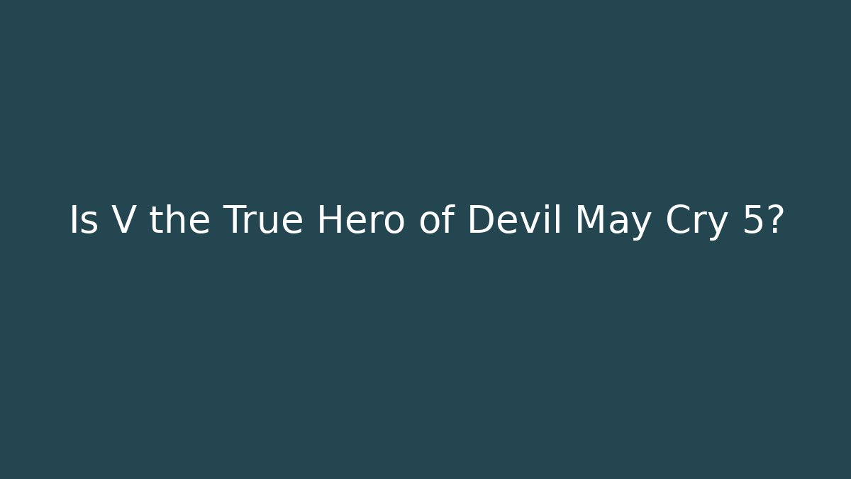 Is V the True Hero of Devil May Cry 5?