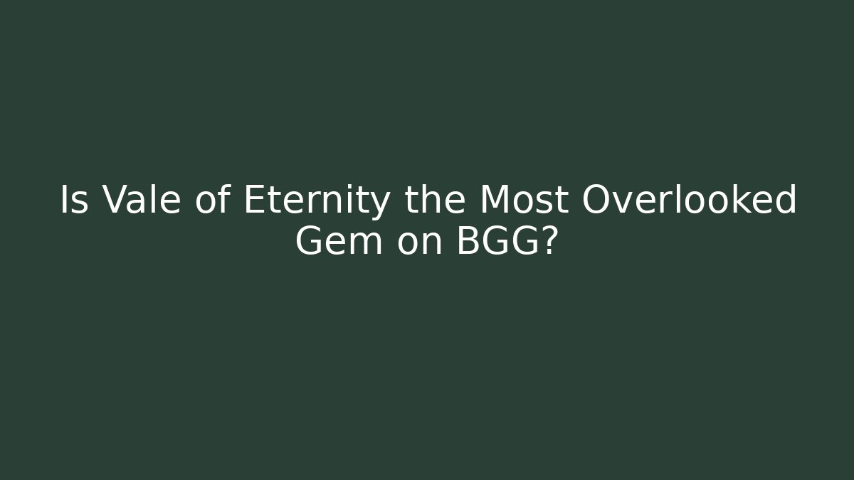 Is Vale of Eternity the Most Overlooked Gem on BGG?