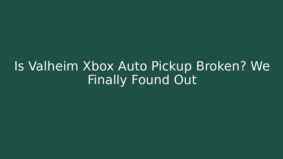 Is Valheim Xbox Auto Pickup Broken? We Finally Found Out