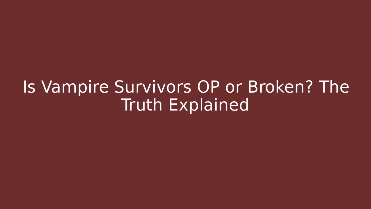 Is Vampire Survivors OP or Broken? The Truth Explained