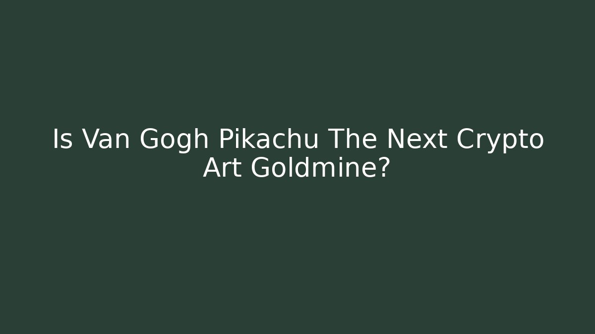 Is Van Gogh Pikachu The Next Crypto Art Goldmine?