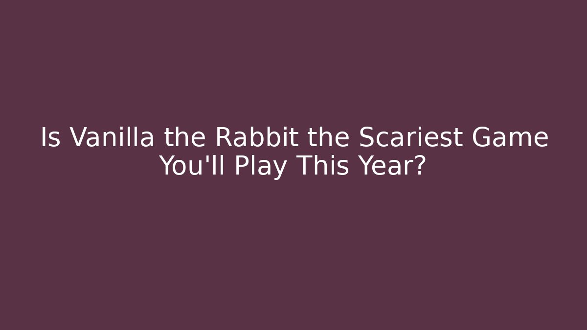 Is Vanilla the Rabbit the Scariest Game You'll Play This Year?