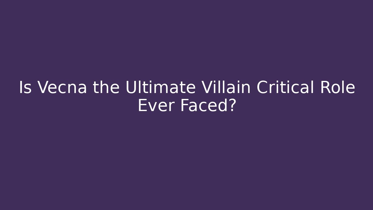 Is Vecna the Ultimate Villain Critical Role Ever Faced? - Método de Aprovação