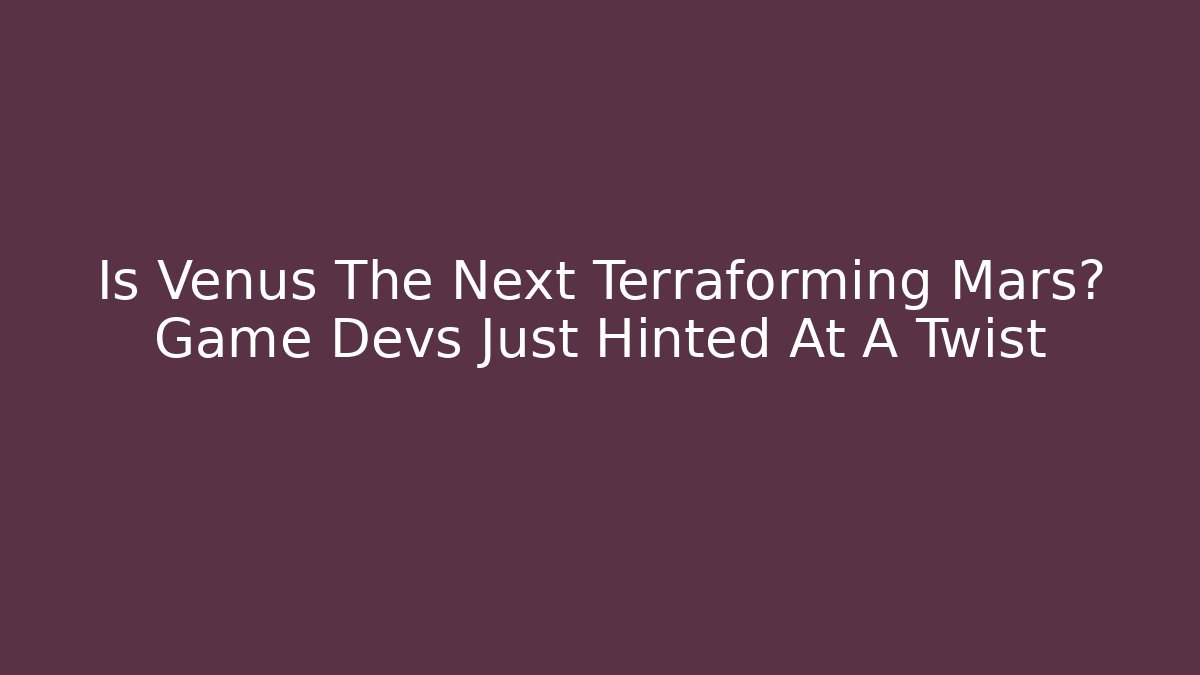 Is Venus The Next Terraforming Mars? Game Devs Just Hinted At A Twist