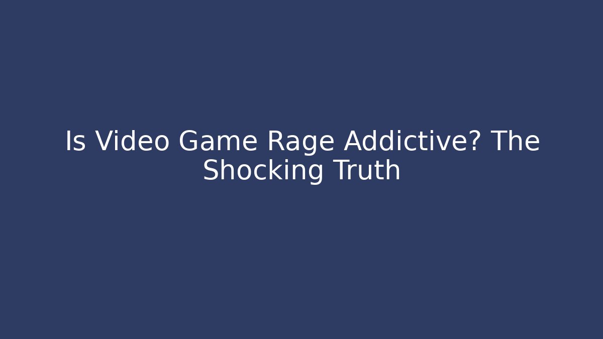 Is Video Game Rage Addictive? The Shocking Truth