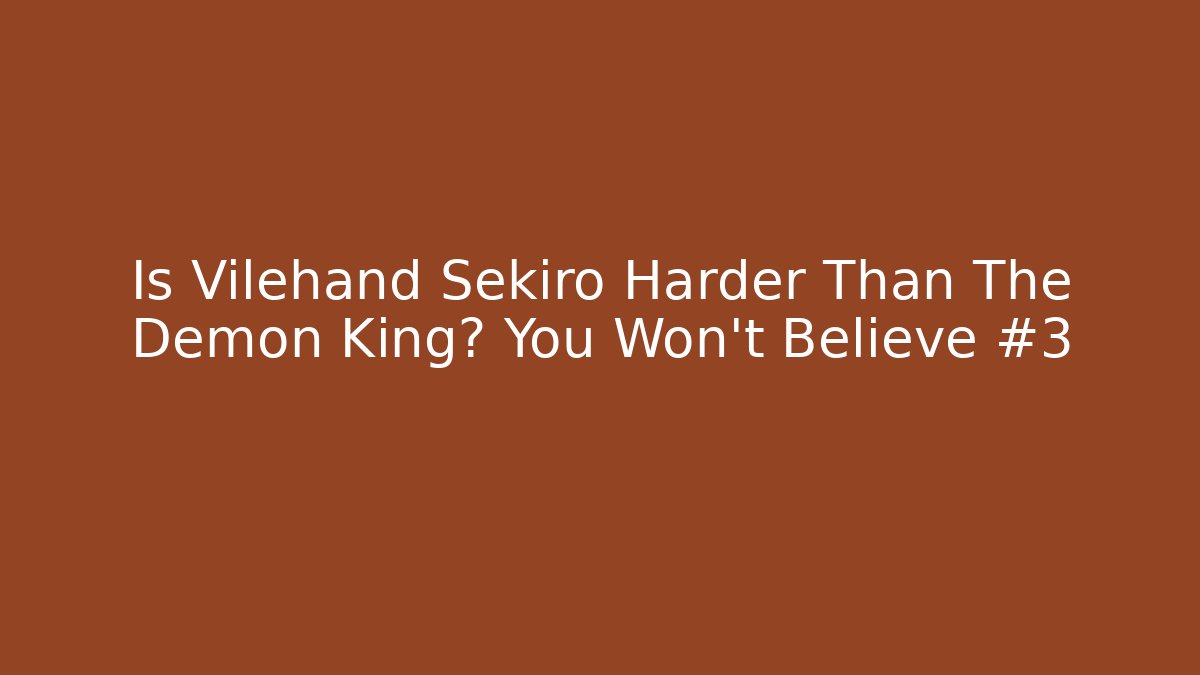 Is Vilehand Sekiro Harder Than The Demon King? You Won't Believe #3