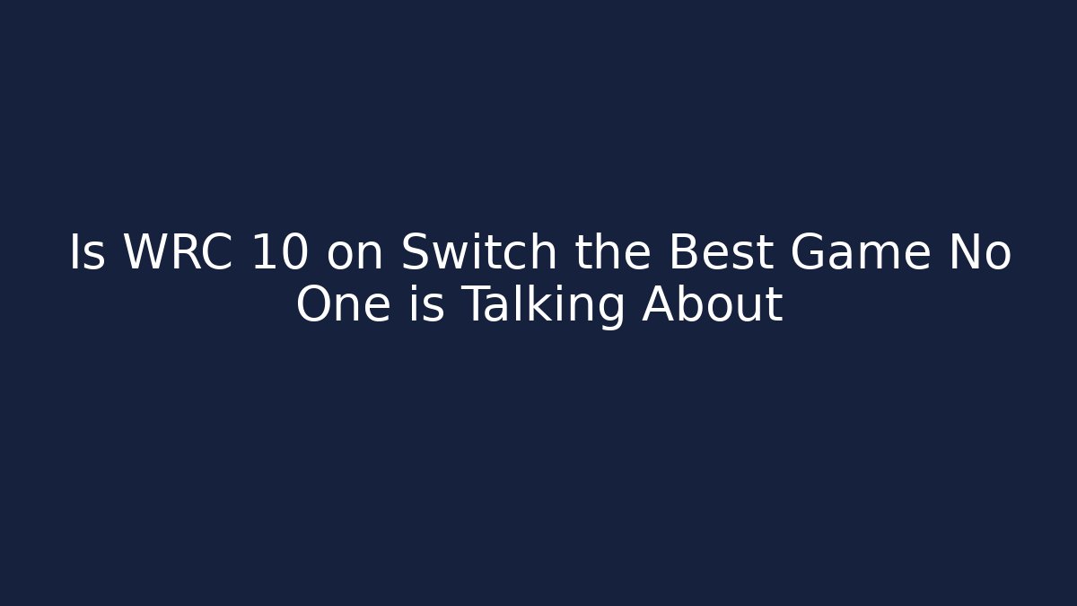 Is WRC 10 on Switch the Best Game No One is Talking About