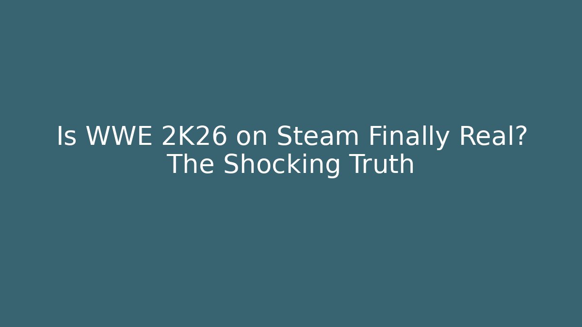 Is WWE 2K26 on Steam Finally Real? The Shocking Truth