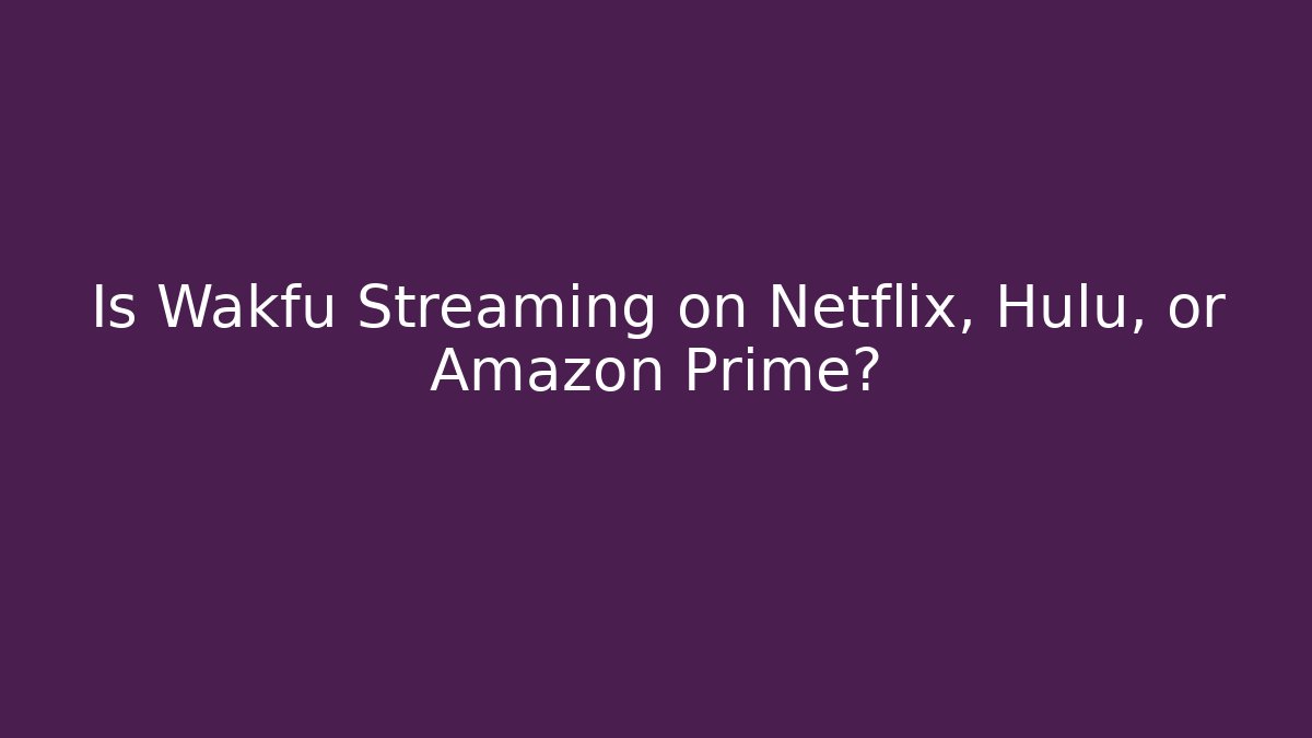 Is Wakfu Streaming on Netflix, Hulu, or Amazon Prime?