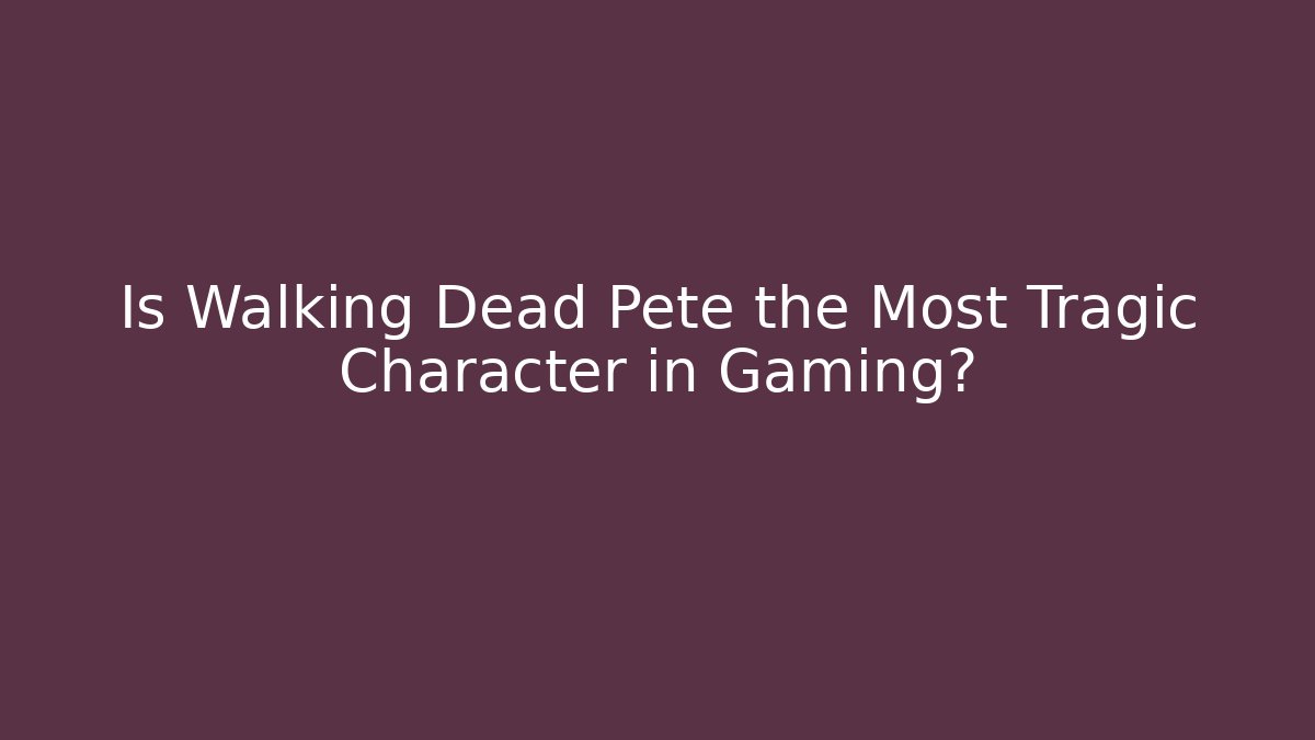 Is Walking Dead Pete the Most Tragic Character in Gaming?