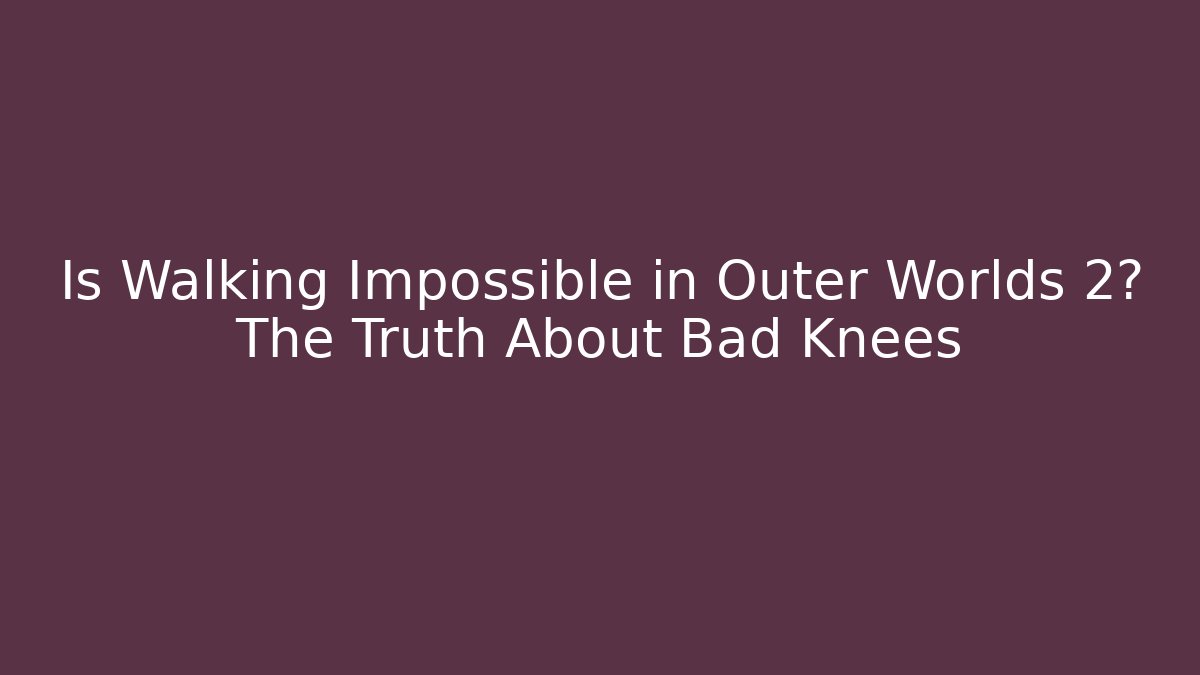 Is Walking Impossible in Outer Worlds 2? The Truth About Bad Knees