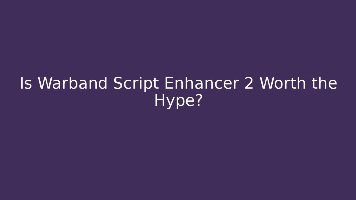 Is Warband Script Enhancer 2 Worth the Hype?
