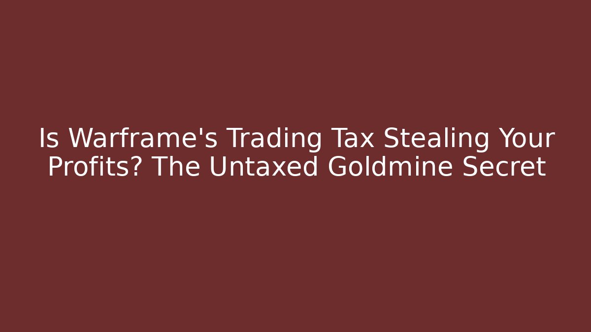 Is Warframe's Trading Tax Stealing Your Profits? The Untaxed Goldmine Secret