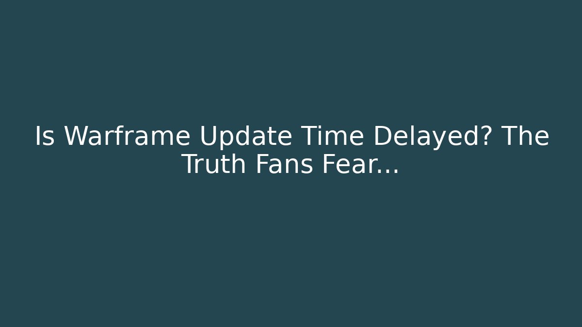 Is Warframe Update Time Delayed? The Truth Fans Fear...