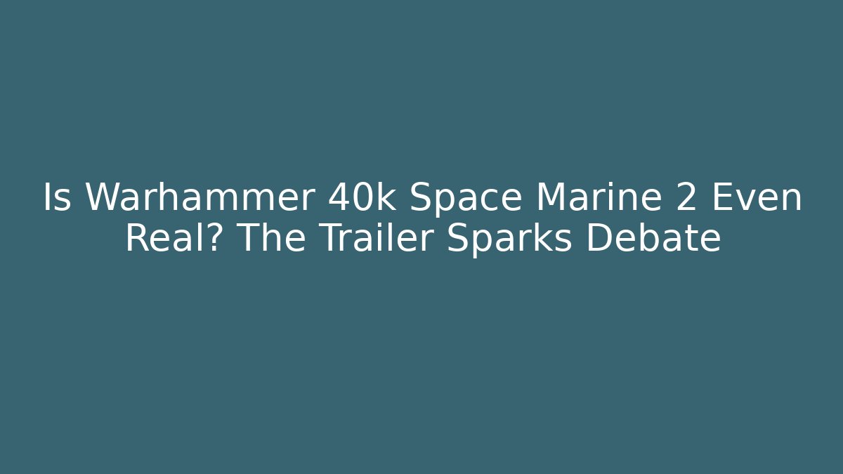 Is Warhammer 40k Space Marine 2 Even Real? The Trailer Sparks Debate