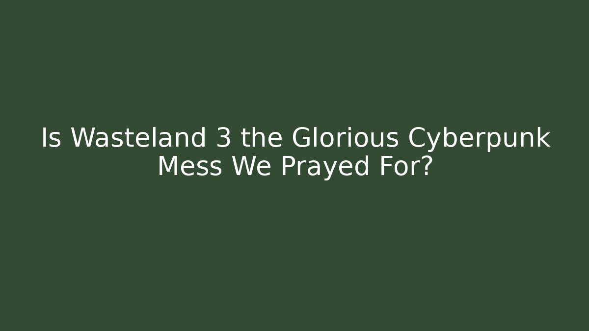 Is Wasteland 3 the Glorious Cyberpunk Mess We Prayed For?
